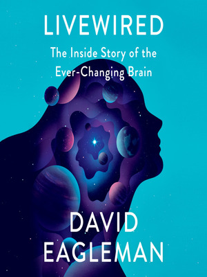 Livewired: The Inside Story of the Ever-Changing Brain by David Eagleman