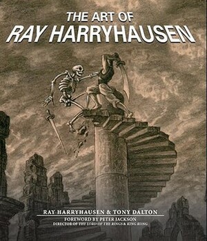 The Art of Ray Harryhausen by Ray Harryhausen, Peter Jackson, Tony Dalton