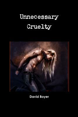 Unnecessary Cruelty by David Boyer