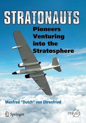 Stratonauts: Pioneers Venturing Into the Stratosphere by Manfred "Dutch" von Ehrenfried