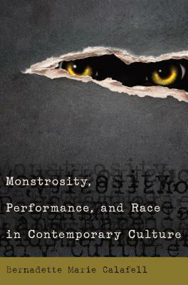 Monstrosity, Performance, and Race in Contemporary Culture by Bernadette Marie Calafell