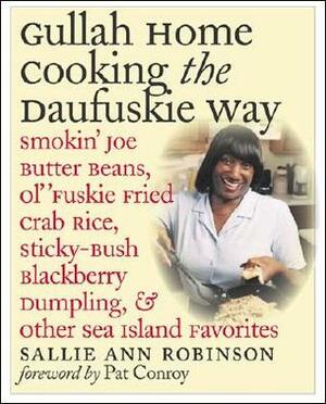 Gullah Home Cooking the Daufuskie Way: Smokin' Joe Butter Beans, Ol' 'Fuskie Fried Crab Rice, Sticky-Bush Blackberry Dumpling, and Other Sea Island Favorites by Sallie Ann Robinson, Gregory Wrenn Smith, Pat Conroy