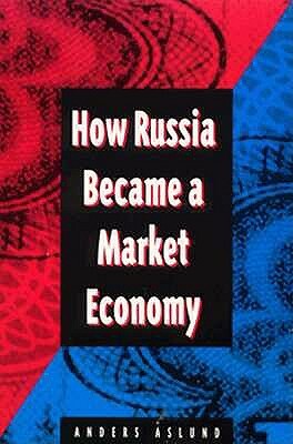 How Russia Became a Market Economy by Anders Aslund