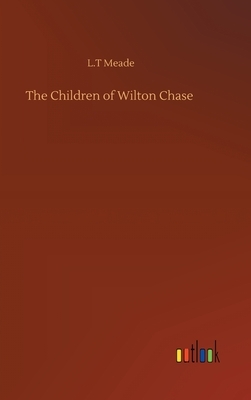 The Children of Wilton Chase by L. T. Meade