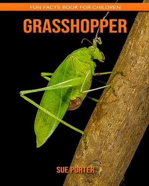 Grasshopper: Fun Facts Book for Children by Sue Porter