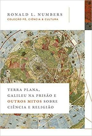 Terra plana, Galileu na prisão e outros mitos sobre ciência e religião by Ronald L. Numbers