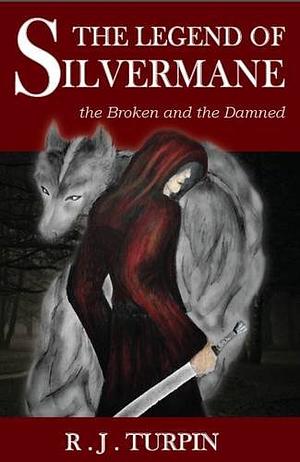 The Legend of Silvermane: The Broken and the Damned by Claire Rushbrook