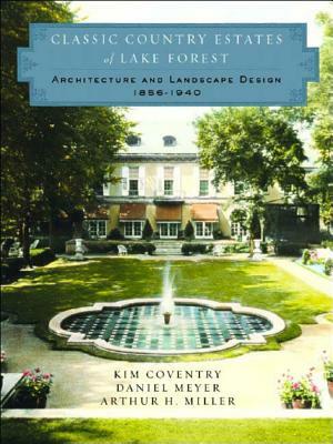 Classic Country Estates of Lake Forest: Architecture and Landscape Design 1856-1940 by Arthur H. Miller, Kim Coventry, Daniel Meyer