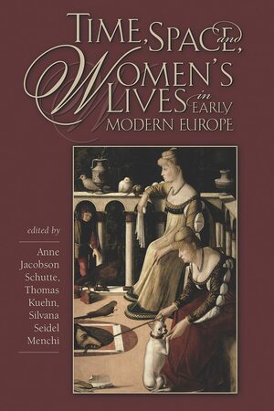 Time, Space, and Women's Lives in Early Modern Europe by Anne Jacobson Schutte, Thomas Kuehn