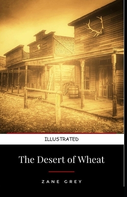 The Desert of Wheat Illustrated by Zane Grey