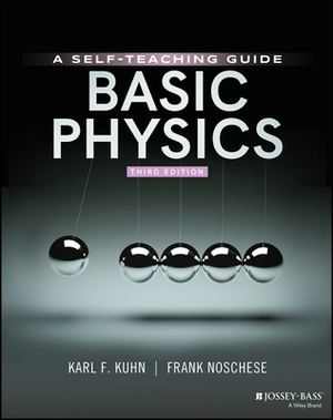 Basic Physics: A Self-Teaching Guide by Karl F. Kuhn, Frank Noschese