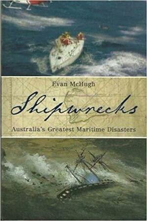 Shipwrecks: Australia's Greatest Maritime Disasters by Evan McHugh