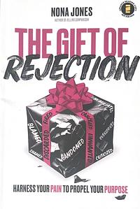 The Gift of Rejection: Harness Your Pain to Propel Your Purpose by Nona Jones