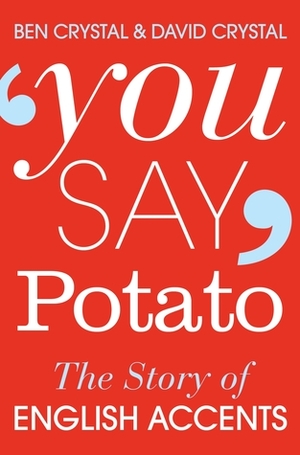 You Say Potato: The Story of English Accents by Ben Crystal, David Crystal