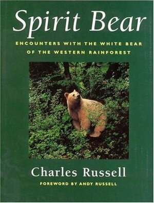 Spirit Bear: Encounters with the White Bear of the Western Rainforest by Charles Russell