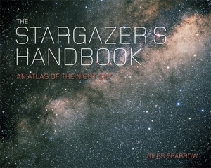 The Stargazer's Handbook: The Definitive Field Guide to the Night Sky by Giles Sparrow