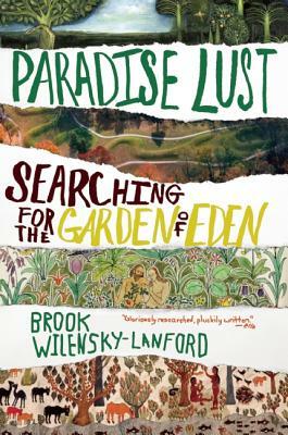 Paradise Lust: Searching for the Garden of Eden by Brook Wilensky-Lanford