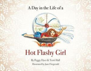 A Day in the Life of a Hot Flashy Girl, Volume 1 by Terri Hall, Peggy Dyer