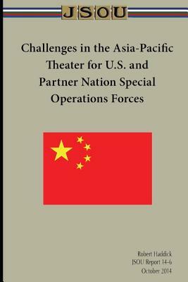 Challenges in the Asia-Pacific Theater for U.S. and Partner Nation Special Operations Forces by Robert Haddick, Joint Special Operations University Pres