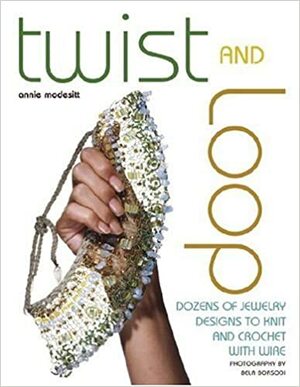 Twist and Loop: Dozens of Jewelry Designs to Knit and Crochet with Wire by Bella Borsodi, Annie Modesitt