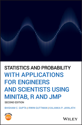 Statistics and Probability with Applications for Engineers and Scientists Using Minitab, R and Jmp by Irwin Guttman, Kalanka P. Jayalath, Bhisham C. Gupta