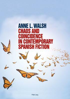 Chaos and Coincidence in Contemporary Spanish Fiction by Anne L. Walsh