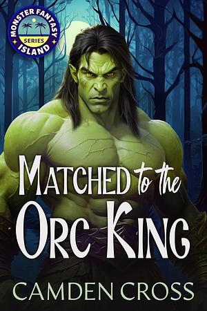 Matched to the Orc King by Camden Cross