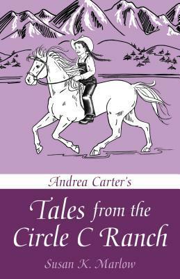 Andrea Carter's Tales from the Circle C Ranch by Susan K. Marlow