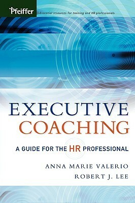 Executive Coaching: A Guide for the HR Professional by Robert J. Lee, Anna Marie Valerio