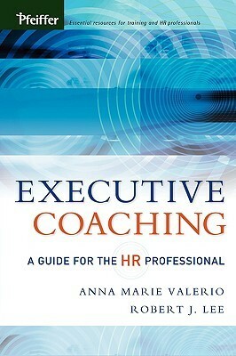 Executive Coaching: A Guide for the HR Professional by Anna Marie Valerio, Robert J. Lee