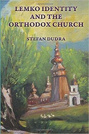 Lemko Identity and the Orthodox Church by Stefan Dudra, Arkadiusz Tuda, Paul J. Best