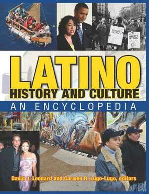 Latino History and Culture: An Encyclopedia by Carmen R. Lugo-Lugo, David J. Leonard