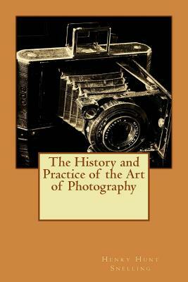 The History and Practice of the Art of Photography by Henry Hunt Snelling