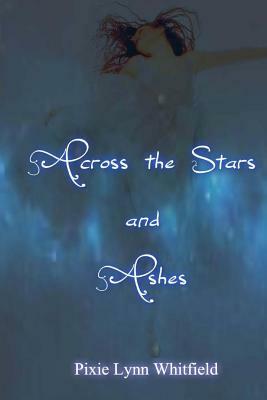 Across the Stars and Ashes by Pixie Lynn Whitfield