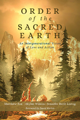 Order of the Sacred Earth: An Intergenerational Vision of Love and Action by Jennifer Berit Listug, Skylar Wilson, Matthew Fox