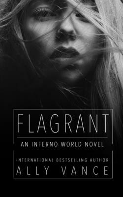 Flagrant: An Inferno World Novel by Ally Vance