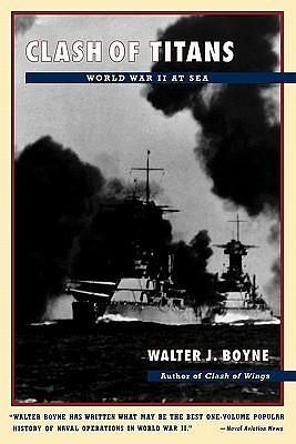 CLASH OF TITANS: World War II at Sea by Walter J. Boyne, Walter J. Boyne