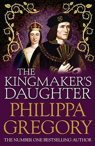 The Kingmaker's Daughter by Philippa Gregory