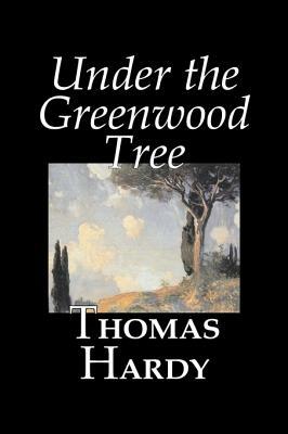 Under the Greenwood Tree by Thomas Hardy, Fiction, Classics by Thomas Hardy