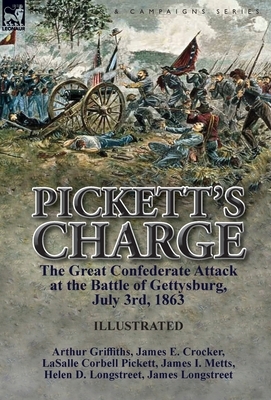 Pickett's Charge: the Great Confederate Attack at the Battle of Gettysburg, July 3rd, 1863 by James Longstreet, Arthur Griffiths, Lasalle Corbell Pickett