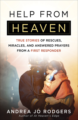 Help from Heaven: True Stories of Rescues, Miracles, and Answered Prayers from a First Responder by Andrea Jo Rodgers