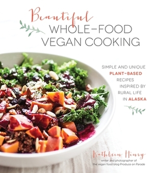 Pure & Beautiful Vegan Cooking: Recipes Inspired by Rural Life in Alaska by Kathleen Henry