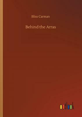 Behind the Arras by Bliss Carman