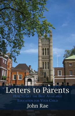 Letters to Parents: How to get the best available education for your child by John Rae