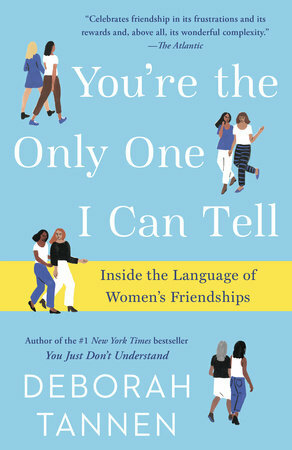 You're the Only One I Can Tell: Inside the Language of Women's Friendships by Deborah Tannen