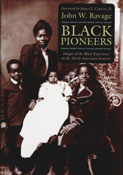 Black Pioneers: Images of the Black Experience on the North American Frontier by John W. Ravage