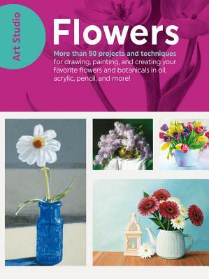 Art Studio: Flowers: More Than 50 Projects and Techniques for Drawing, Painting, and Creating Your Favorite Flowers and Botanicals in Oil, by Walter Foster Creative Team