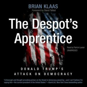 The Despot's Apprentice: Donald Trump's Attack on Democracy by Brian Klaas