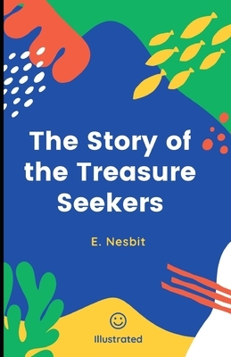 The Story of the Treasure Seekers (Illustrated) by E. Nesbit