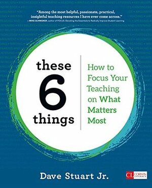 These 6 Things: How to Focus Your Teaching on What Matters Most (Corwin Literacy) by Dave Jr. Stuart